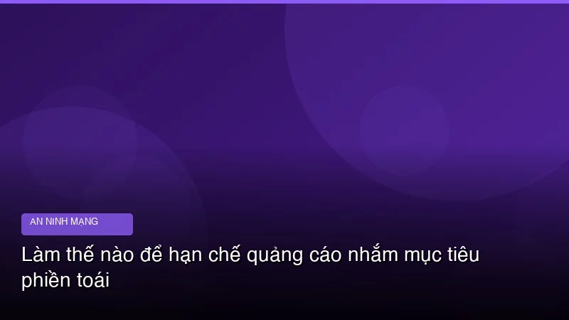 Làm thế nào để hạn chế quảng cáo nhắm mục tiêu phiền toái